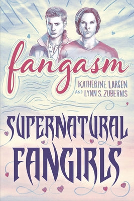 Fangasm: Supernatural Fangirls University of Iowa Press