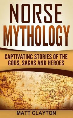 Norse Mythology: Captivating Stories of the Gods, Sagas and Heroes Paperback Createspace Independent Publishing Platform