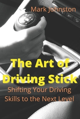 The Art of Driving Stick Paperback Independently Published