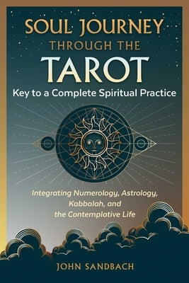 Soul Journey Through the Tarot: Key to a Complete Spiritual Practice by Sandbach, John