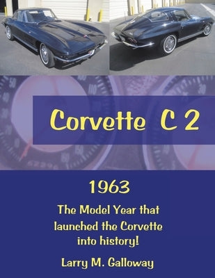 Corvette C 2: 1963 the Model Year That Launched the Corvette into History! Paperback Xlibris Us