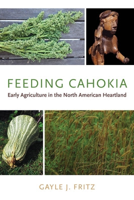 Feeding Cahokia: Early Agriculture in the North American Heartland Paperback University Alabama Press