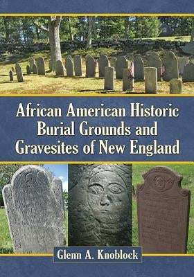 African American Historic Burial Grounds and Gravesites of New England Paperback McFarland and Company, Inc.