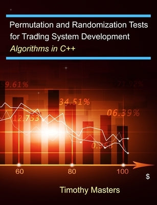 Permutation and Randomization Tests for Trading System Development: Algorithms in C++ Paperback Independently Published