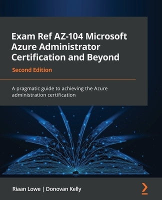 Exam Ref AZ-104 Microsoft Azure Administrator Certification and Beyond - Second Edition: A pragmatic guide to achieving the Azure administration certi Paperback Packt Publishing