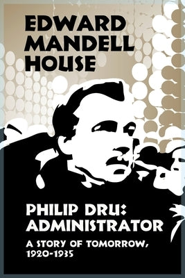 Philip Dru Administrator, a Story of Tomorrow, 1920-1935 Paperback Wildside Press