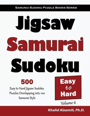 Jigsaw Samurai Sudoku: 500 Easy to Hard Jigsaw Sudoku Puzzles Overlapping into 100 Samurai Style Paperback Dr. Khalid Alzamili Pub