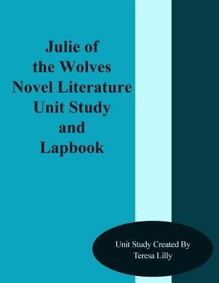 Julie of the Wolves Novel Literature Unit Study and Lapbook Paperback Createspace Independent Publishing Platform