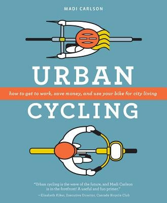 Urban Cycling: How to Get to Work, Save Money, and Use Your Bike for City Living Paperback Skipstone Press