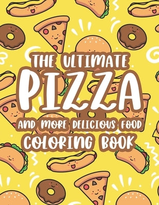 The Ultimate Pizza And More Delicious Food Coloring Book: Relaxing Coloring Activity Pages For Adults, Stress Relieving Illustrations Of Pizzas, Burge Paperback Independently Published