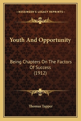Youth And Opportunity: Being Chapters On The Factors Of Success (1912) Paperback Kessinger Publishing