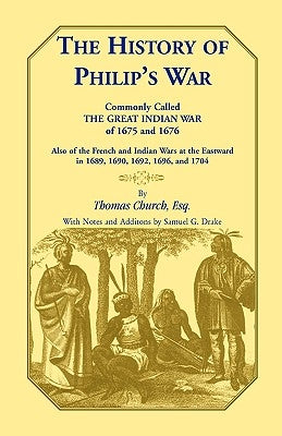 The History of Philip's War, Commonly Called the Great Indian War of 1675 and 1676. Also of the French and Indian Wars at the Eastward in 1689, 1690, Paperback Heritage Books
