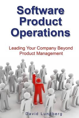 Software Product Operations: Leading Your Company Beyond Product Management Paperback Createspace Independent Publishing Platform