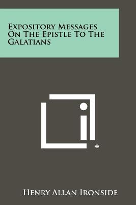 Expository Messages on the Epistle to the Galatians Paperback Literary Licensing, LLC
