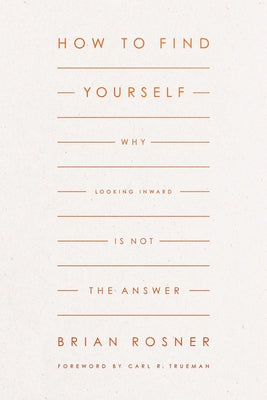 How to Find Yourself: Why Looking Inward Is Not the Answer Paperback Crossway