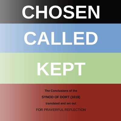 Chosen - Called - Kept: The Conclusions of the Synod of Dort Translated and arranged for prayerful reflection and study Paperback Pearl Publications UK