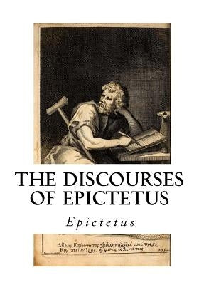 The Discourses of Epictetus: With the Encheiridion - A Selection Paperback Createspace Independent Publishing Platform