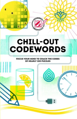 Overworked & Underpuzzled: Chill-Out Codewords: Focus Your Mind to Crack the Codes of Nearly 200 Puzzles Paperback Welbeck Publishing