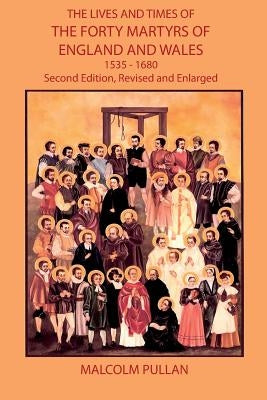 The Lives and Times of the Forty Martyrs of England and Wales 1535-1680 - Second Edition, Revised and Enlarged Paperback New Generation Publishing