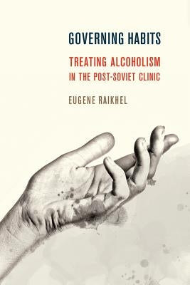 Governing Habits: Treating Alcoholism in the Post-Soviet Clinic Paperback Cornell University Press