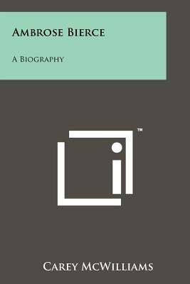 Ambrose Bierce: A Biography Paperback Literary Licensing, LLC