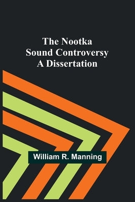 The Nootka Sound Controversy: A dissertation Paperback Alpha Edition