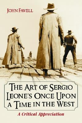 Art of Sergio Leone's Once Upon a Time in the West: A Critical Appreciation Paperback McFarland and Company, Inc.