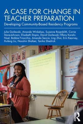 A Case for Change in Teacher Preparation: Developing Community-Based Residency Programs by Gorlewski, Julie