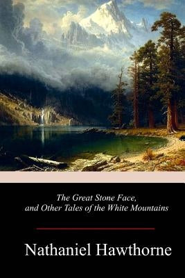 The Great Stone Face, and Other Tales of the White Mountains Paperback Createspace Independent Publishing Platform