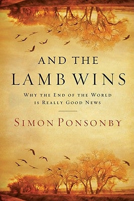 And the Lamb Wins: Why the End of the World Is Really Good News by Ponsonby, Simon