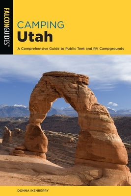 Camping Utah: A Comprehensive Guide to Public Tent and RV Campgrounds, Third Edition Paperback Falcon Press Publishing