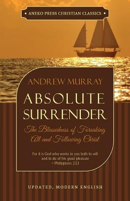 Absolute Surrender: The Blessedness of Forsaking All and Following Christ Paperback Aneko Press