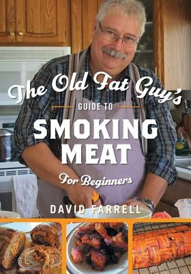 The Old Fat Guy's Guide to Smoking Meat for Beginners Paperback FriesenPress