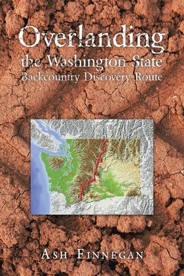 Overlanding the Washington State Backcountry Discovery Route Paperback Xlibris Us