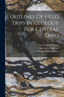 Outlines Of Field Trips In Geology For Central Ohio Paperback Legare Street Press