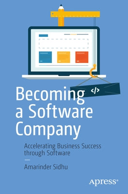 Becoming a Software Company: Accelerating Business Success Through Software Paperback Apress
