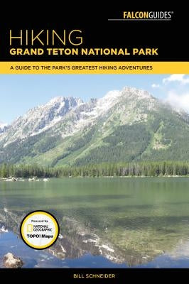 Hiking Grand Teton National Park: A Guide to the Park's Greatest Hiking Adventures Paperback Falcon Press Publishing