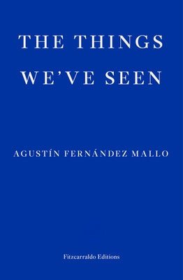 The Things We've Seen by Mallo, Agustín Fernández