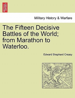 The Fifteen Decisive Battles of the World; from Marathon to Waterloo. Paperback British Library, Historical Print Editions