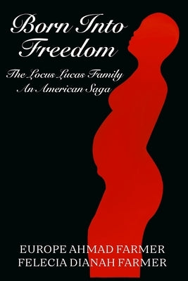 Born Into Freedom The Locus Lucas Family An American Saga Paperback Createspace Independent Publishing Platform