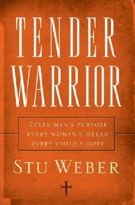 Tender Warrior: Every Man's Purpose, Every Woman's Dream, Every Child's Hope Paperback Multnomah Books
