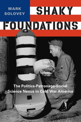 Shaky Foundations: The Politics-Patronage-Social Science Nexus in Cold War America Paperback Rutgers University Press