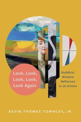Look, Look, Look, Look, Look Again: Buddhist Wisdom Reflected in 26 Artists Paperback Lionheart Press, a Division of the Open Heart