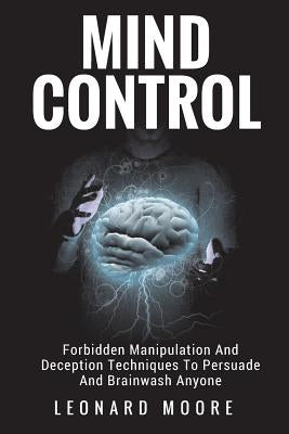 Mind Control: Forbidden Manipulation And Deception Techniques To Persuade And Brainwash Anyone Paperback Createspace Independent Publishing Platform