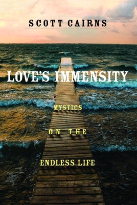 Love's Immensity: Mystics on the Endless Life Paperback Paraclete Press (MA)