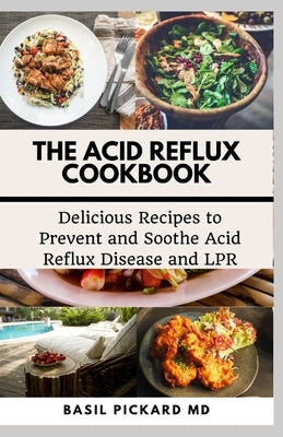 The Acid Reflux Cookbook: Delicious Recipes to Prevent and Soothe Acid Reflux Disease and LPR Paperback Independently Published