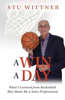 A Win a Day: What I Learned from Basketball That Made Me a Sales Professional Paperback Stonebrook Pub.