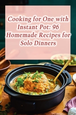 Cooking for One with Instant Pot: 96 Homemade Recipes for Solo Dinners Paperback Independently Published