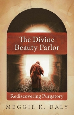 The Divine Beauty Parlor: Rediscovering Purgatory Paperback Misericordia Publishing