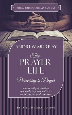 The Prayer Life: Persevering in Prayer Paperback Aneko Press
